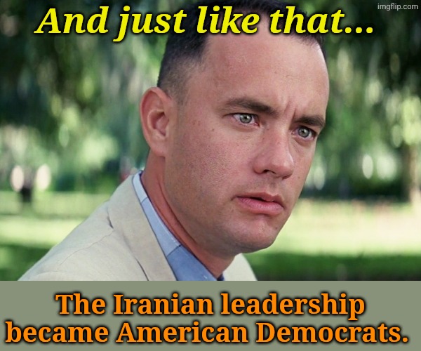 They deceive, cheat, move goalposts, threaten and complain. | And just like that... The Iranian leadership became American Democrats. | image tagged in memes,and just like that | made w/ Imgflip meme maker