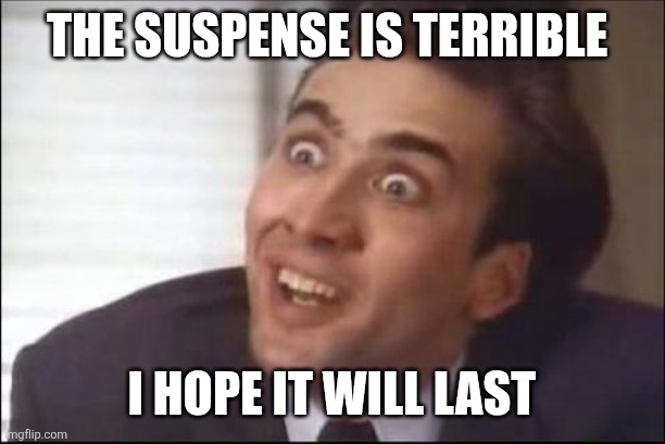 Suspense will last | The suspense is terrible; I hope it will last | image tagged in sarcasm,funny memes | made w/ Imgflip meme maker