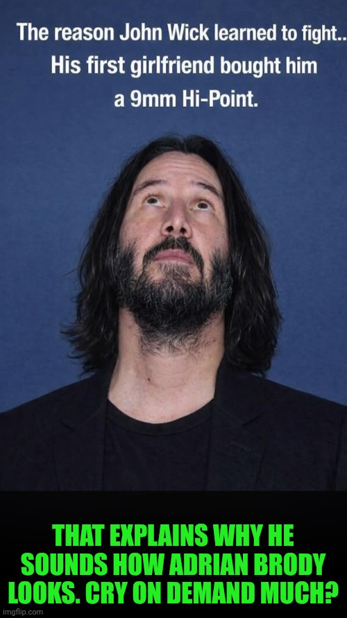 Funny | That explains why he sounds how Adrian brody looks. Cry on demand much? | image tagged in funny,keanu reeves,scared,cry,soft,bitch | made w/ Imgflip meme maker