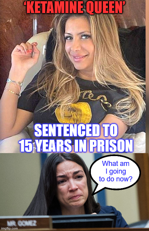 Why do they do these things... | ‘Ketamine Queen’; Sentenced to 15 Years in Prison; What am I going to do now? | image tagged in aoc,ketamine | made w/ Imgflip meme maker