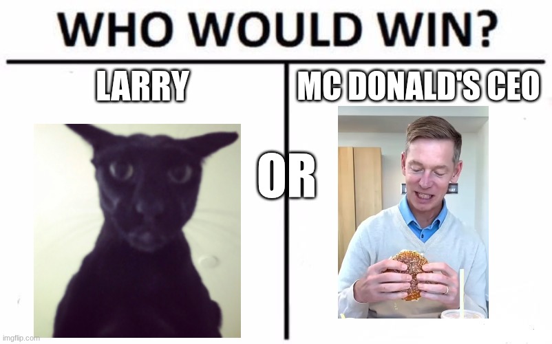 larry | Larry; MC Donald's CEO; or | image tagged in memes,who would win | made w/ Imgflip meme maker