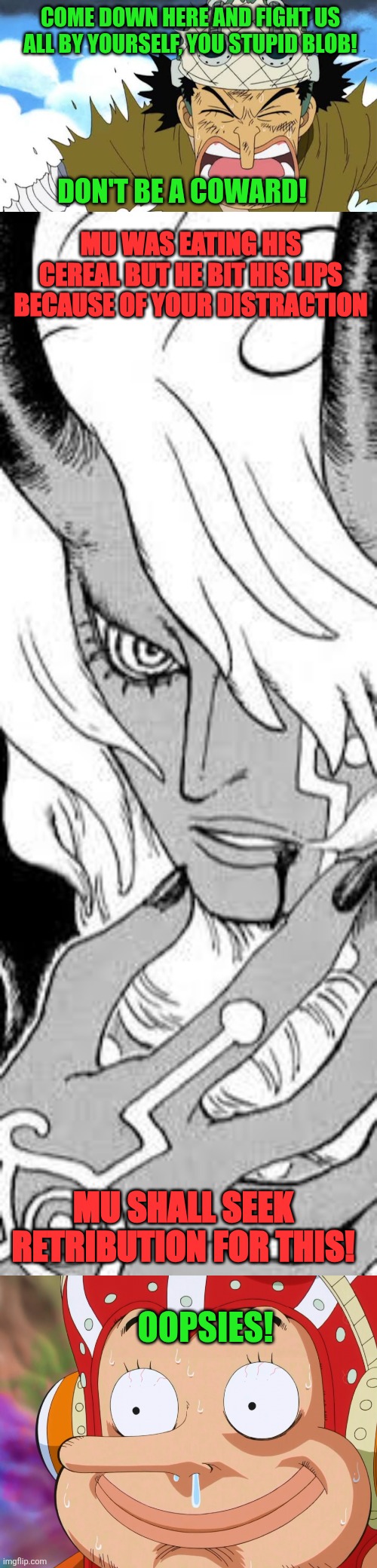 Come down here and fight us all by yourself, you stupid blob! Don't be a coward! Mu was eating his cereal but he bit his lips because of your distraction; Mu shall seek retribution for this! Oopsies! | image tagged in memes,manga,boss,one piece | made w/ Imgflip meme maker