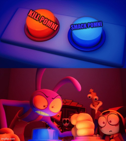 yeeet | smack pomni; kill pomni | image tagged in jax press the red button | made w/ Imgflip meme maker