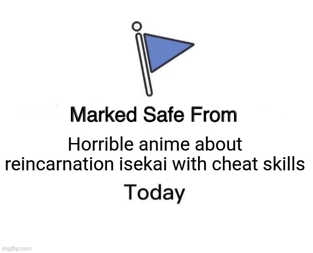 Marked Safe From | Horrible anime about reincarnation isekai with cheat skills | image tagged in memes,horrible,anime | made w/ Imgflip meme maker