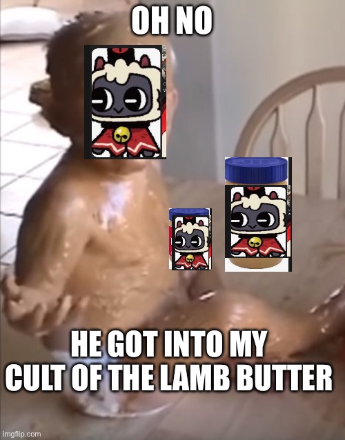 Random low quality meme | Oh no; He got into my cult of the lamb butter | image tagged in peanut butter baby | made w/ Imgflip meme maker