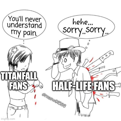 You'll never understand my pain | Titanfall fans; Half-Life fans | image tagged in you'll never understand my pain | made w/ Imgflip meme maker