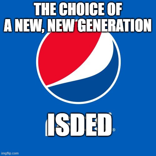 Pepsi | the choice of a new, new generation isded | image tagged in pepsi | made w/ Imgflip meme maker