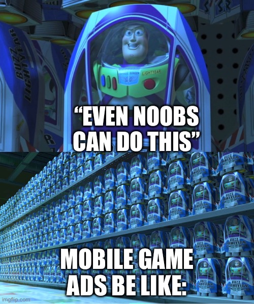 Fr | “Even noobs can do this”; Mobile game ads be like: | image tagged in buzz lightyear clones,mobile game ads | made w/ Imgflip meme maker