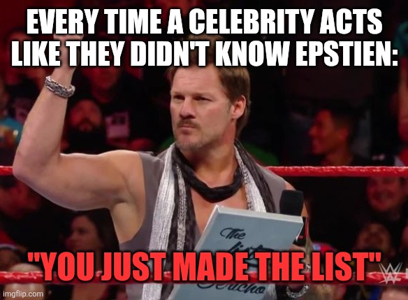 Every time a celebrity acts like they didn't know epstien:; "You just made the list" | image tagged in funny memes | made w/ Imgflip meme maker