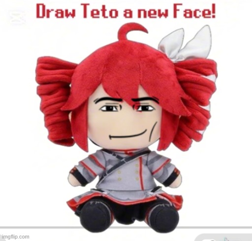 I gave her a face, bc why not | image tagged in draw teto a new face | made w/ Imgflip meme maker