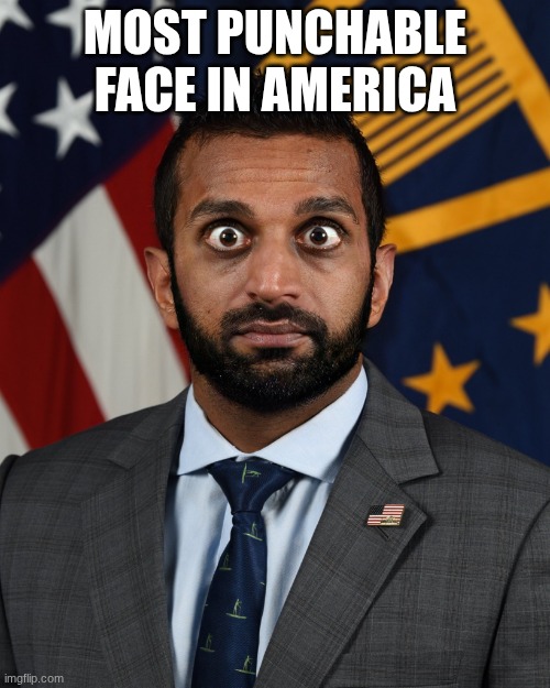 Gavin Newsom is right behind him.. | most punchable face in america | image tagged in kash patel | made w/ Imgflip meme maker
