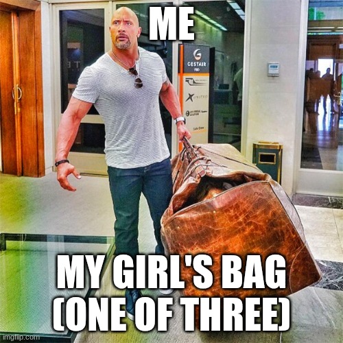 The Rock Carrying Giant Bag | Me; My girl's bag (one of three) | image tagged in the rock carrying giant bag | made w/ Imgflip meme maker