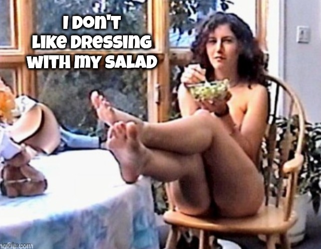 Salad w/o dressing 2 | I don't like dressing with my salad | image tagged in salad w/o dressing 2 | made w/ Imgflip meme maker