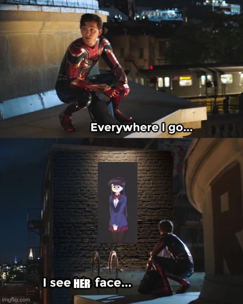 Everywhere I go I see his face | Her | image tagged in everywhere i go i see his face | made w/ Imgflip meme maker