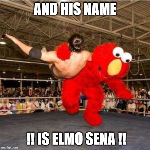 ELMO | and his name; !! IS ELMO SENA !! | image tagged in elmo wrestling | made w/ Imgflip meme maker