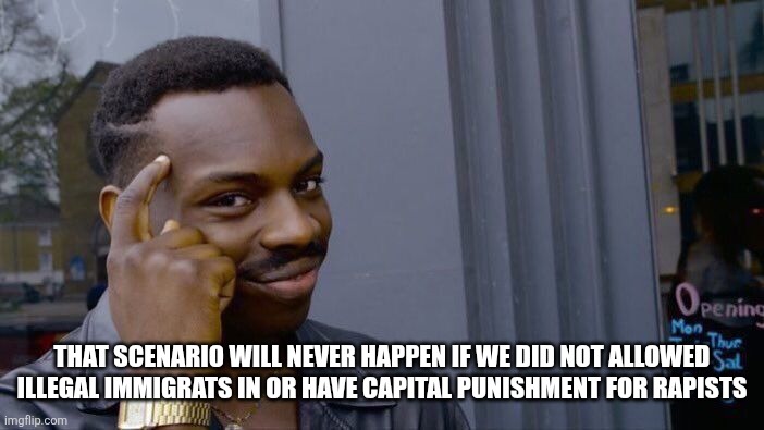 Roll Safe Think About It Meme | That scenario will never happen if we did not allowed illegal immigrats in or have capital punishment for rapists | image tagged in memes,roll safe think about it | made w/ Imgflip meme maker