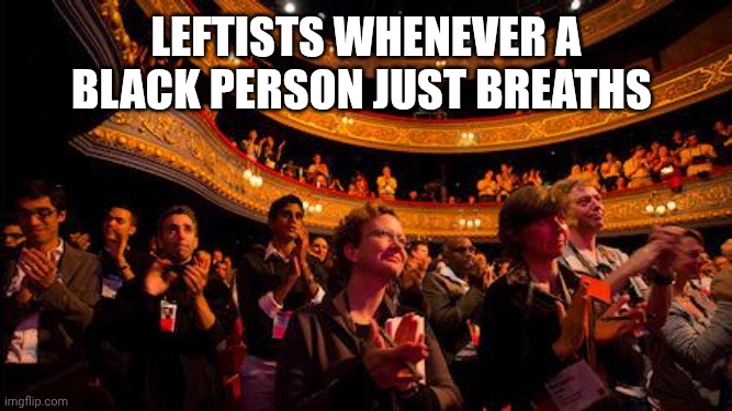 Applause | Leftists whenever a black person just breaths | image tagged in applause | made w/ Imgflip meme maker
