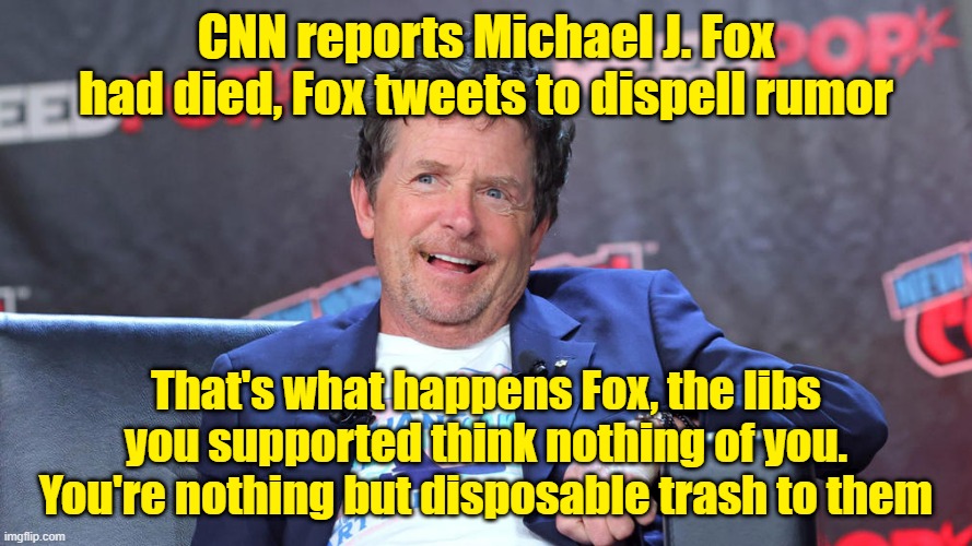 They use and abuse, then discard | CNN reports Michael J. Fox had died, Fox tweets to dispell rumor; That's what happens Fox, the libs you supported think nothing of you. You're nothing but disposable trash to them | image tagged in cnn fake news,michael j fox,parkinsons | made w/ Imgflip meme maker