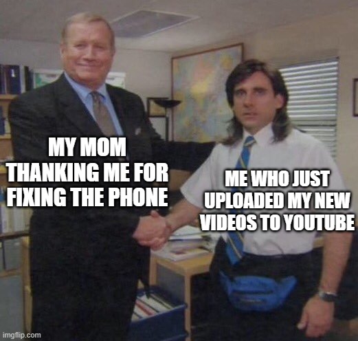 Will my mother fix my phone? | My mom thanking me for fixing the phone; Me who just uploaded my new videos to YouTube | image tagged in the office congratulations,memes,funny | made w/ Imgflip meme maker