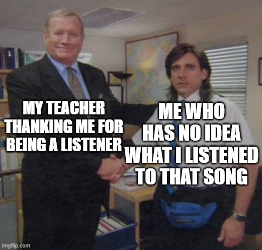 Will the teacher be a listener? | ME WHO HAS NO IDEA WHAT I listened to that song; MY TEACHER THANKING ME FOR being a listener | image tagged in the office congratulations,memes,funny | made w/ Imgflip meme maker
