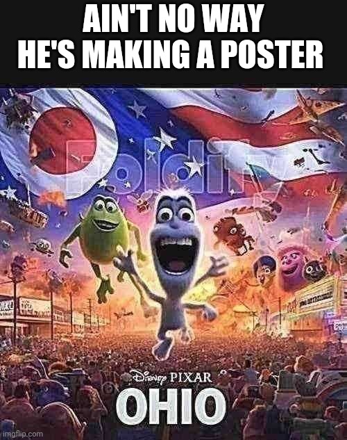 Ohio | Ain't no way he's making a poster | image tagged in ohio | made w/ Imgflip meme maker