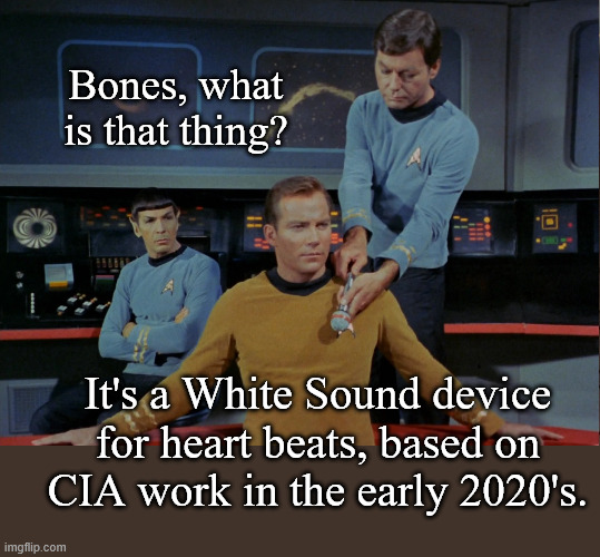 I'm a Doctor, not a field agent! | Bones, what is that thing? It's a White Sound device for heart beats, based on CIA work in the early 2020's. | made w/ Imgflip meme maker