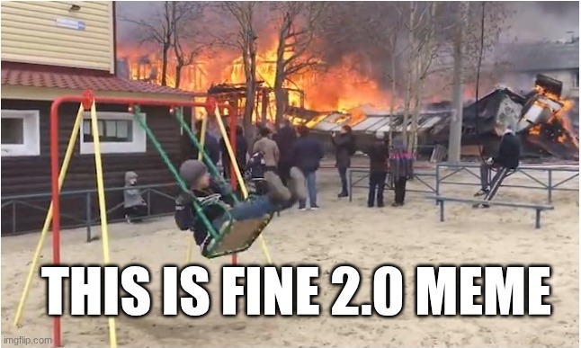 This is fine #2 | This is fine 2.0 meme | image tagged in swing fire,this is fine dog | made w/ Imgflip meme maker