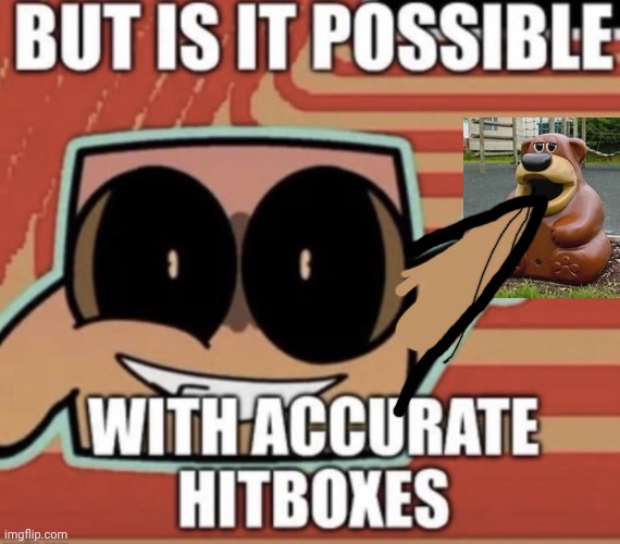 BUT IS IT POSSIBLE WITH ACCURATE HITBOXES | image tagged in but is it possible with accurate hitboxes | made w/ Imgflip meme maker