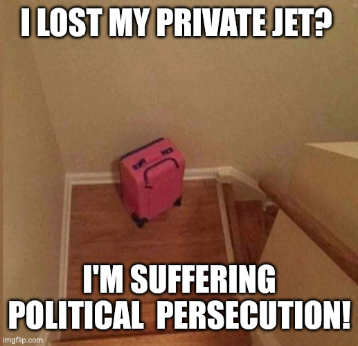 Suitcase meme | I lost my private jet? I'm suffering political  persecution! | image tagged in suitcase meme | made w/ Imgflip meme maker