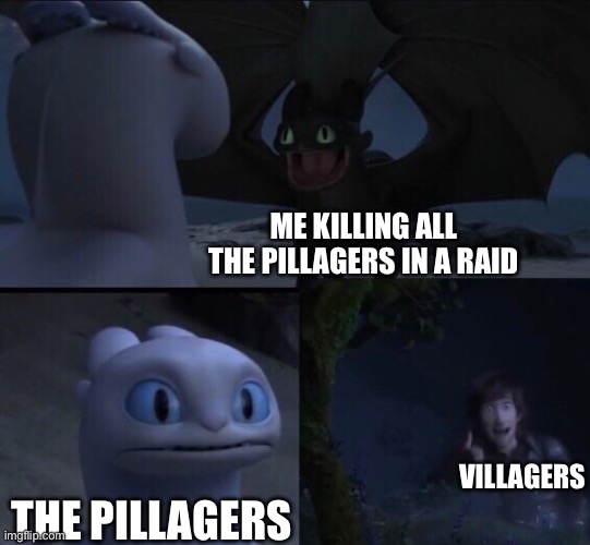 Pillager raid | Me killing all the pillagers in a raid; Villagers; The pillagers | image tagged in how to train your dragon 3 | made w/ Imgflip meme maker