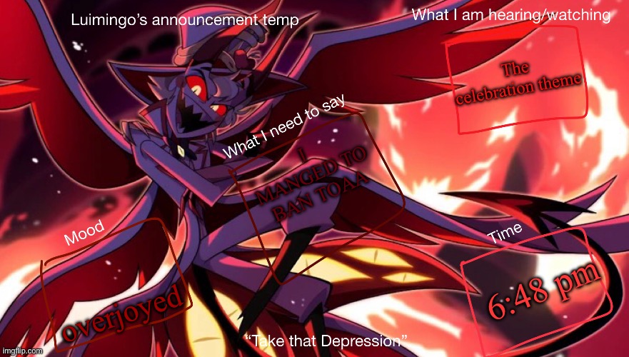 HE’S BANNED | The celebration theme; I MANGED TO BAN TOAA; 6:48 pm; overjoyed | image tagged in lucimingo s announcement temp | made w/ Imgflip meme maker