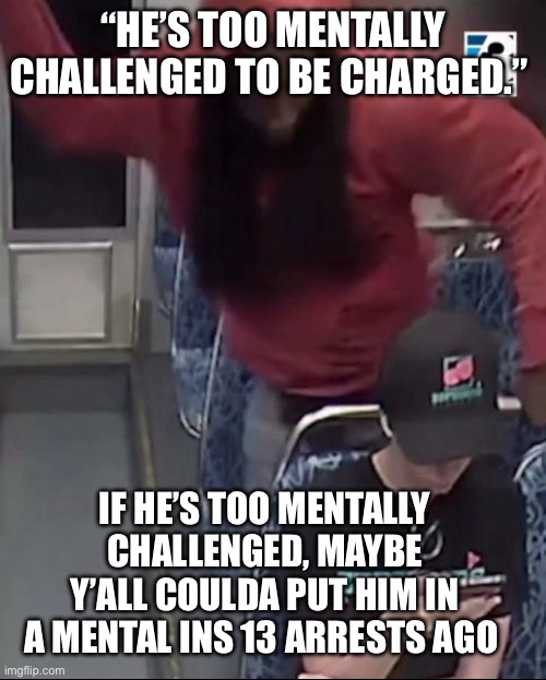 We shall not let this man walk free | “He’s too mentally challenged to be charged.”; If he’s too mentally challenged, maybe y’all coulda put him in a mental institution 13 arrests ago | image tagged in politics,all lives matter | made w/ Imgflip meme maker