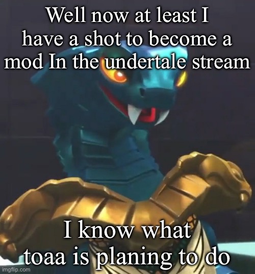 Maybe perhaps I will get mod | Well now at least I have a shot to become a mod In the undertale stream; I know what toaa is planing to do | image tagged in aspheera ninjago | made w/ Imgflip meme maker