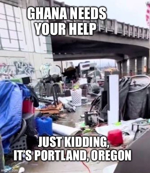 Blue cities are a living nightmare | Ghana needs your help; Just kidding, it’s Portland, Oregon | made w/ Imgflip meme maker