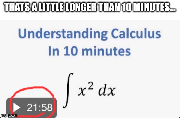how does this stuff happen | thats a little longer than 10 minutes… | image tagged in you had one job,funny,memes,youtube,calculus | made w/ Imgflip meme maker