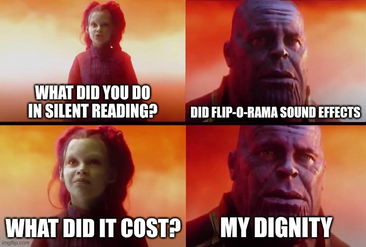 thanos what did it cost | What did you do in silent reading? Did Flip-O-Rama sound effects What did it cost? my dignity | image tagged in thanos what did it cost | made w/ Imgflip meme maker