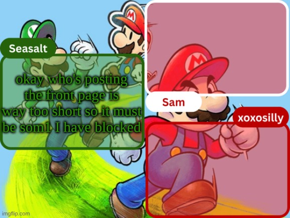 Sam, Seasalt, & xoxosilly temp | okay who's posting the front page is way too short so it must be som1 I have blocked | image tagged in sam seasalt xoxosilly temp | made w/ Imgflip meme maker