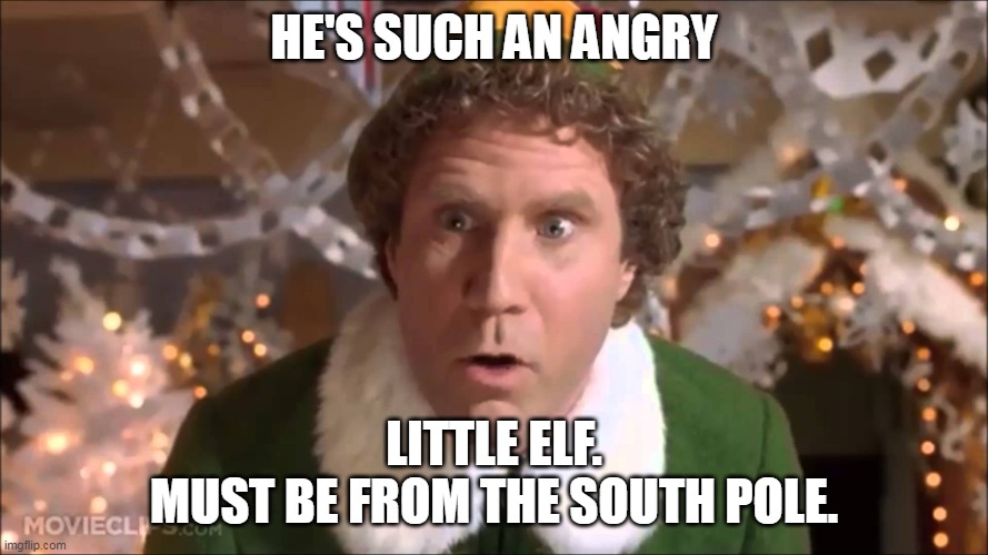 Buddy - Such an Angry Elf | He's Such An Angry; Little Elf.
Must be from the South Pole. | image tagged in buddy the elf | made w/ Imgflip meme maker