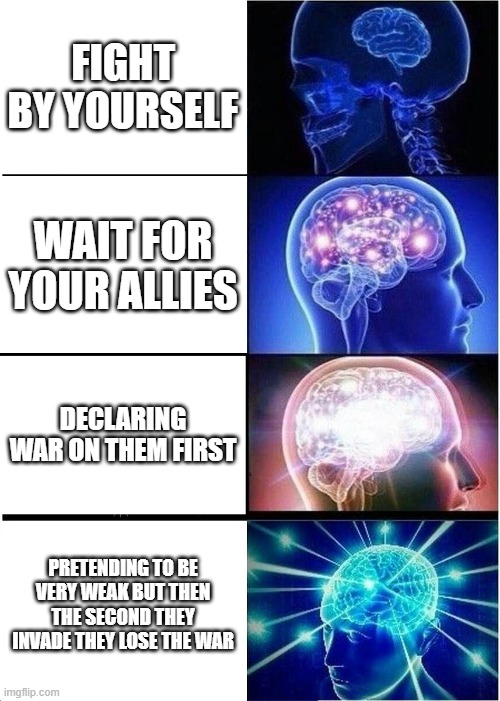 Expanding Brain Meme | Fight by yourself; wait for your allies; Declaring War On them first; Pretending to be very weak but then the second they invade they lose the war | image tagged in memes,expanding brain | made w/ Imgflip meme maker