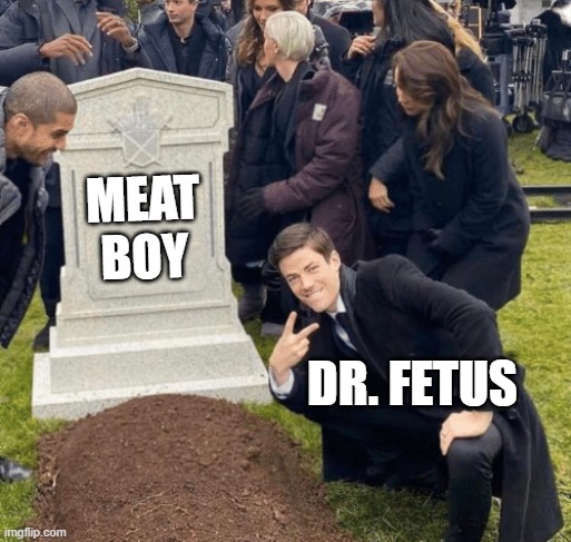 For super meat boy fans if there are any left. | meat boy; Dr. Fetus | image tagged in grant gustin over grave | made w/ Imgflip meme maker