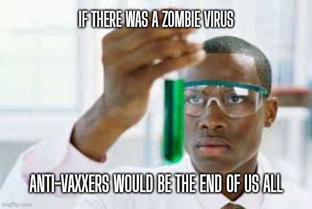 Vaccine for the zombie virus | If there was a zombie virus; Anti-vaxxers would be the end of us all | image tagged in finally,zombies,vaccines,antivax,apocalypse | made w/ Imgflip meme maker