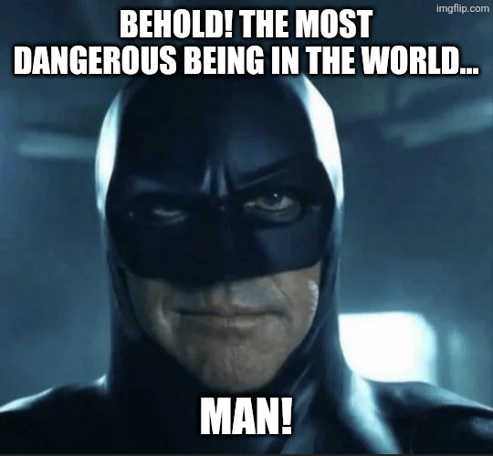 Batman Arkham - Man meme | Behold! The most dangerous being in the world... Man! | image tagged in memes,danger,batman | made w/ Imgflip meme maker