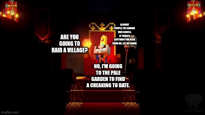 Arch Illager | Are you going to raid a village? Alright people, I'm leaving this castle. If there's anything you need from me, let me know. No, I'm going to the pale garden to find a creaking to date. | image tagged in arch illager | made w/ Imgflip meme maker
