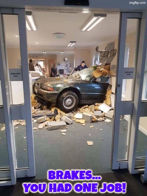 Brakes Fail | Brakes... You had one job! | image tagged in fail,you had one job,no brakes,epic fail,cars,driving | made w/ Imgflip meme maker
