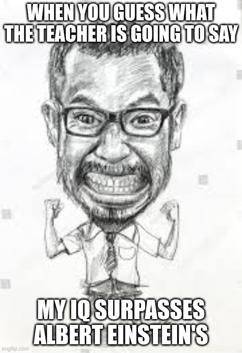 Surpassing Albert Einstein's IQ | When you guess what the teacher is going to say; My IQ surpasses Albert Einstein's | made w/ Imgflip meme maker