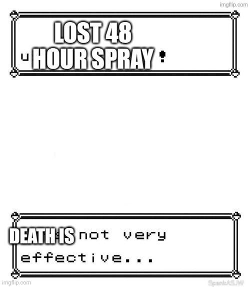 Pokemon attack Not very effective | lost 48 hour spray death is | image tagged in pokemon attack not very effective | made w/ Imgflip meme maker