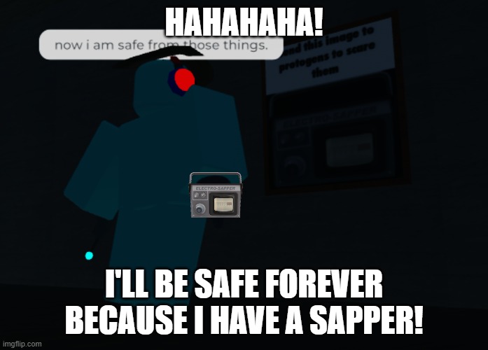 safety | HAHAHAHA! i'll be safe forever BECAUSE I HAVE A SAPPER! | image tagged in memes | made w/ Imgflip meme maker
