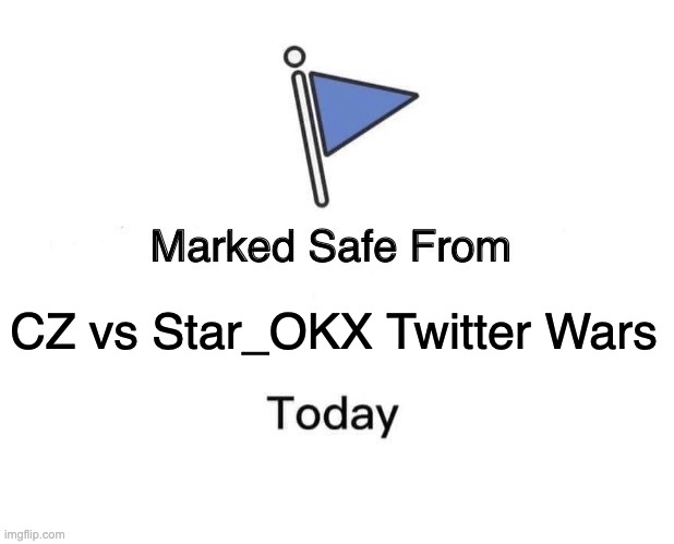 MEme | CZ vs Star_OKX Twitter Wars | image tagged in memes,marked safe from | made w/ Imgflip meme maker
