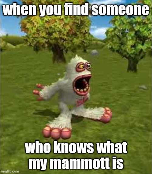 burping mammott | when you find someone; who knows what my mammott is | image tagged in burping mammott,mammott,msm,my singing monsters,my mammott | made w/ Imgflip meme maker