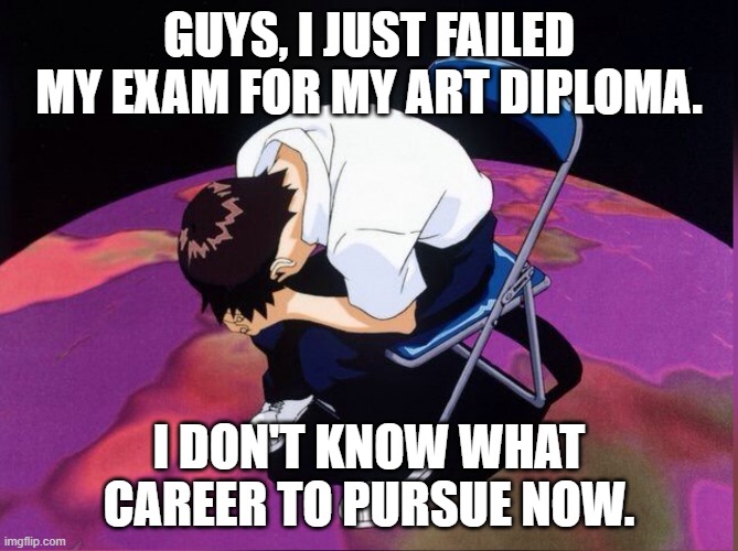 Any ideas guys? | Guys, I just failed my exam for my art diploma. I don't know what career to pursue now. | image tagged in helpless boy,jobless,art | made w/ Imgflip meme maker